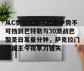 满冠体育在线登入-关于从C罗在法国队比赛中势不可挡到巴特勒与30激战巴黎圣日耳曼分钟，萨克拉门托国王今夜单刀错失的信息